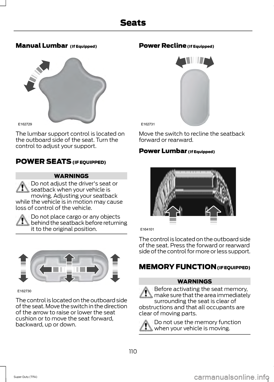 FORD SUPER DUTY 2014 3.G Owners Manual Manual Lumbar  (If Equipped)
The lumbar support control is located on
the outboard side of the seat. Turn the
control to adjust your support.
POWER SEATS
 (IF EQUIPPED)
WARNINGS
Do not adjust the driv
