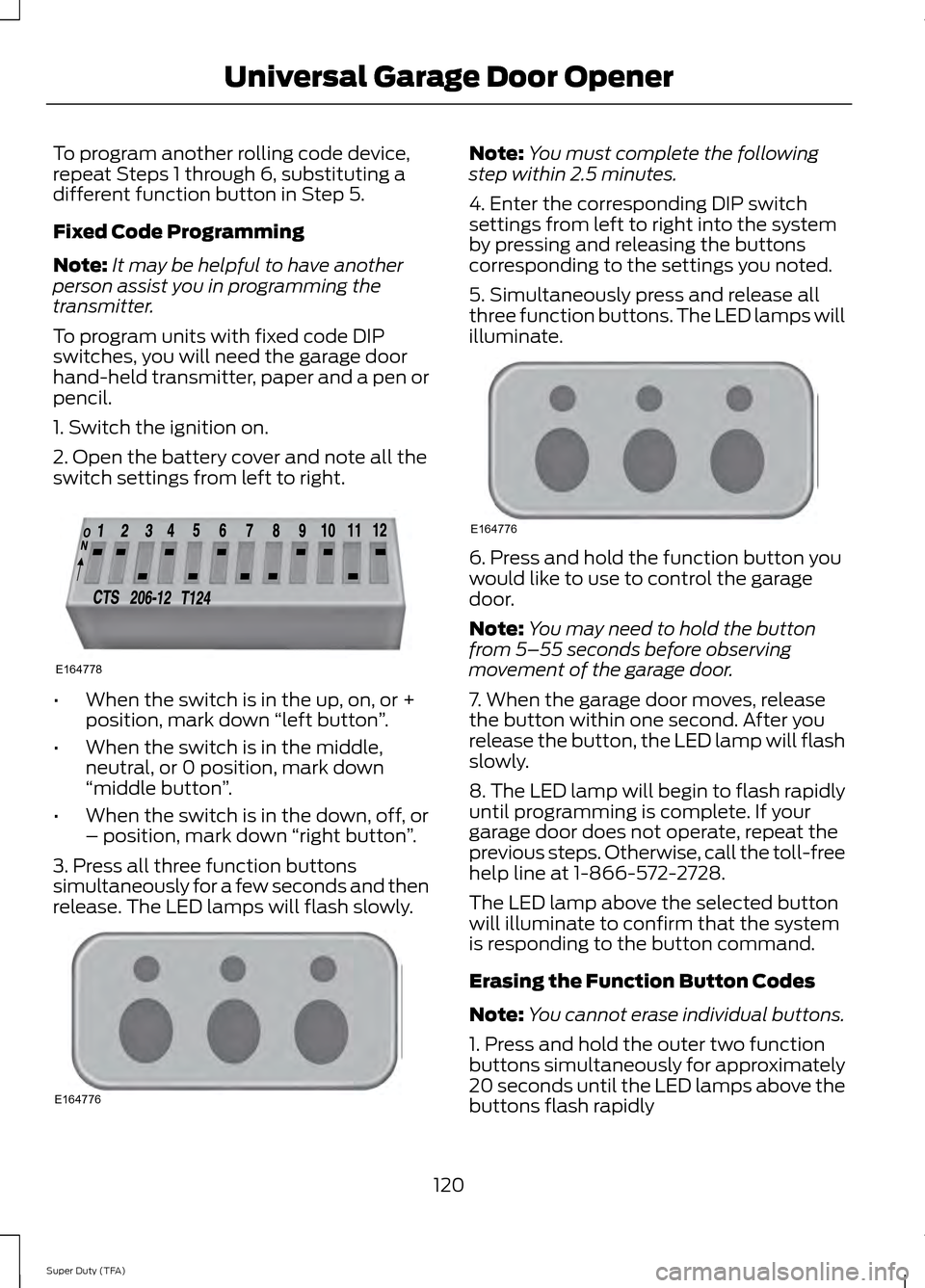FORD SUPER DUTY 2014 3.G Owners Manual To program another rolling code device,
repeat Steps 1 through 6, substituting a
different function button in Step 5.
Fixed Code Programming
Note:
It may be helpful to have another
person assist you i