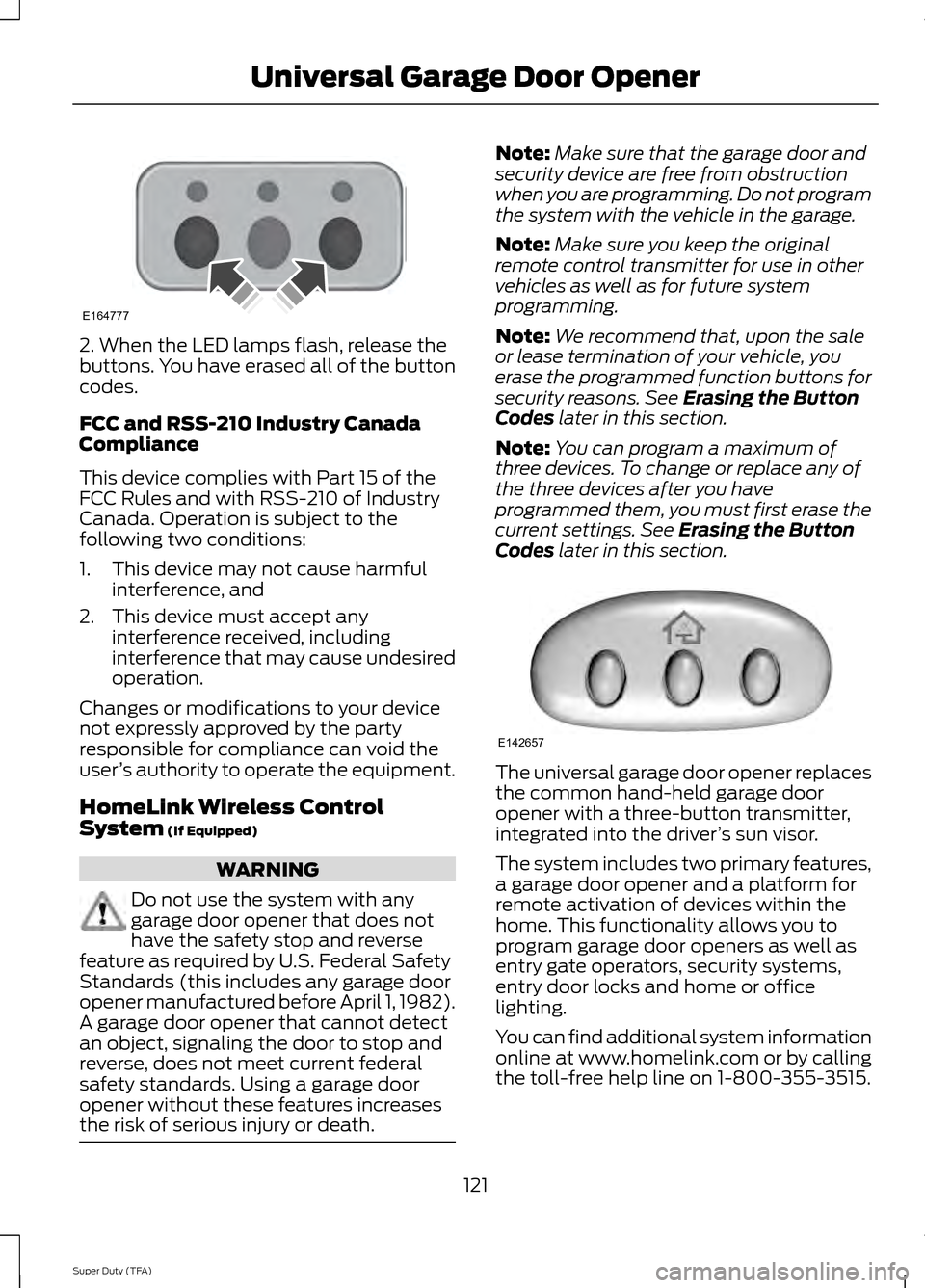 FORD SUPER DUTY 2014 3.G Owners Manual 2. When the LED lamps flash, release the
buttons. You have erased all of the button
codes.
FCC and RSS-210 Industry Canada
Compliance
This device complies with Part 15 of the
FCC Rules and with RSS-21