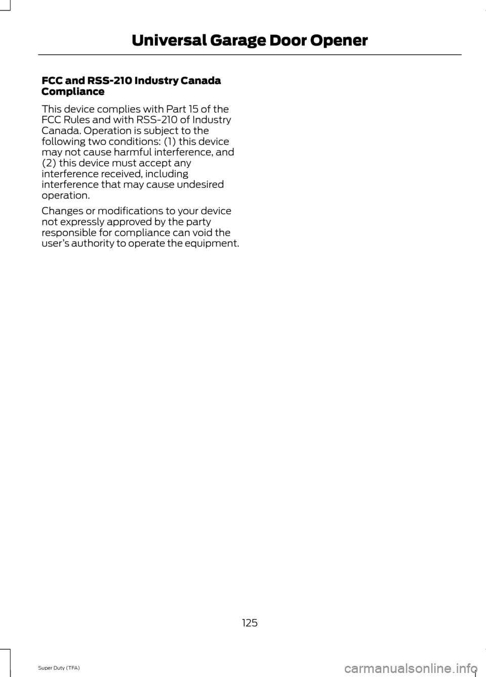FORD SUPER DUTY 2014 3.G Owners Manual FCC and RSS-210 Industry Canada
Compliance
This device complies with Part 15 of the
FCC Rules and with RSS-210 of Industry
Canada. Operation is subject to the
following two conditions: (1) this device