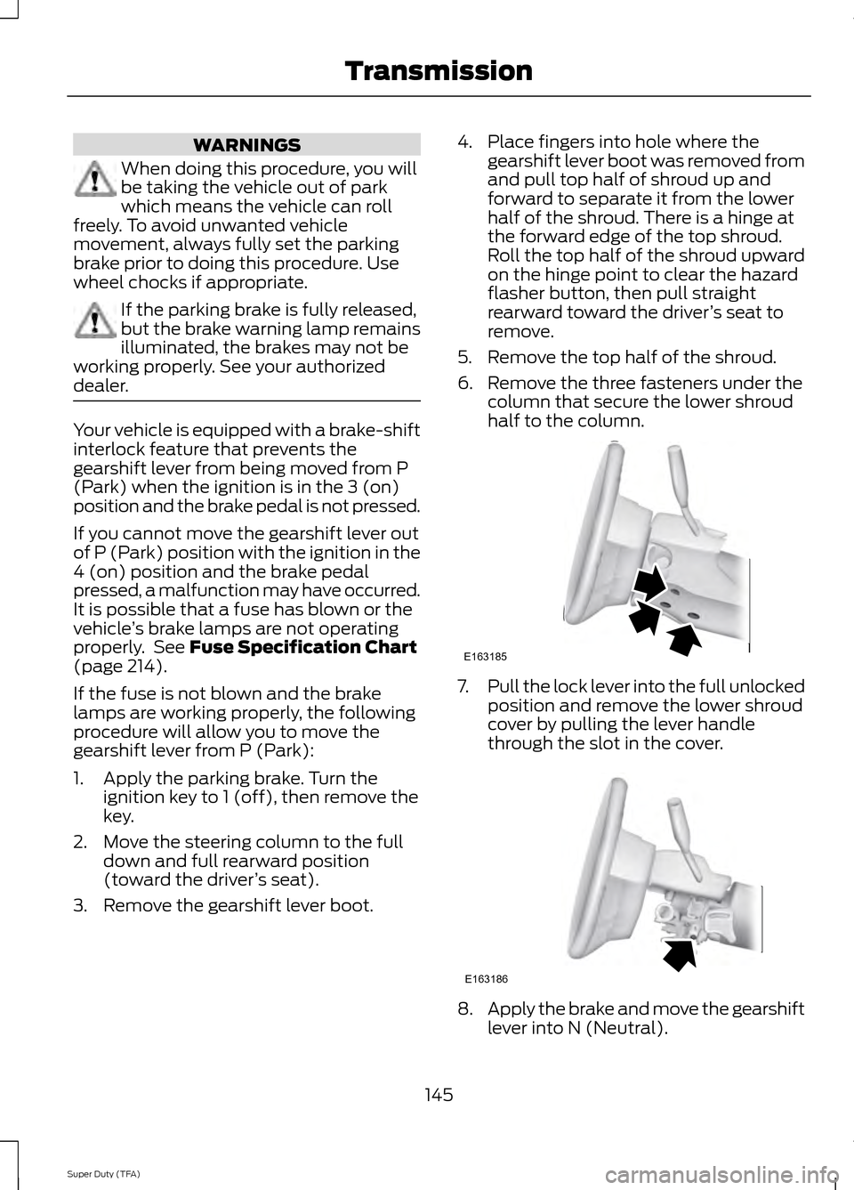 FORD SUPER DUTY 2014 3.G Owners Manual WARNINGS
When doing this procedure, you will
be taking the vehicle out of park
which means the vehicle can roll
freely. To avoid unwanted vehicle
movement, always fully set the parking
brake prior to 