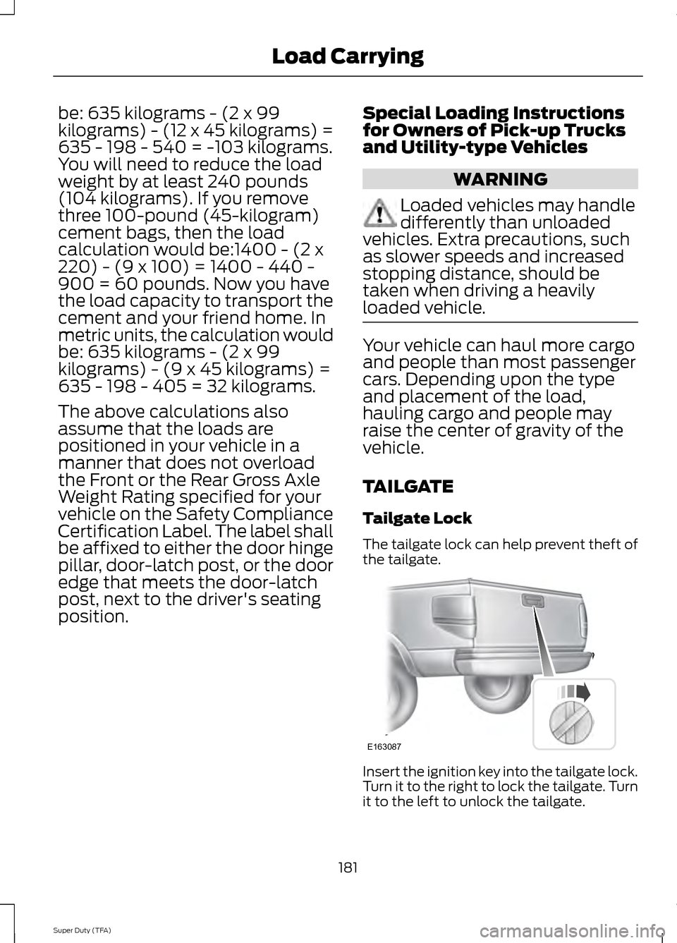 FORD SUPER DUTY 2014 3.G Owners Manual be: 635 kilograms - (2 x 99
kilograms) - (12 x 45 kilograms) =
635 - 198 - 540 = -103 kilograms.
You will need to reduce the load
weight by at least 240 pounds
(104 kilograms). If you remove
three 100