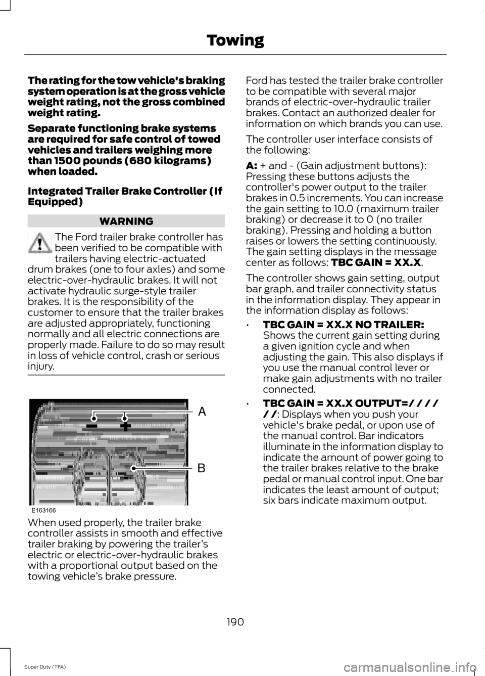 FORD SUPER DUTY 2014 3.G Owners Manual The rating for the tow vehicles braking
system operation is at the gross vehicle
weight rating, not the gross combined
weight rating.
Separate functioning brake systems
are required for safe control 