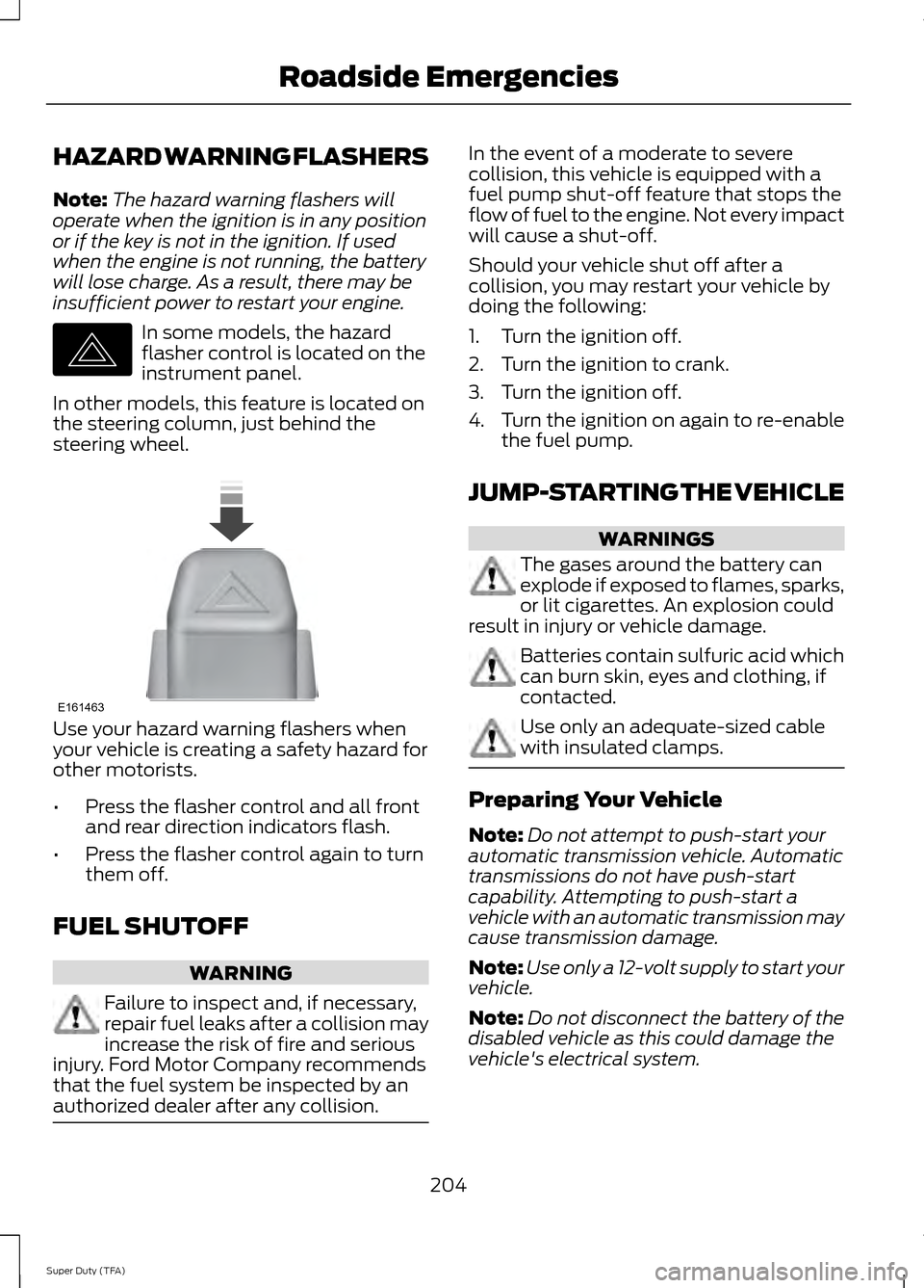 FORD SUPER DUTY 2014 3.G Owners Manual HAZARD WARNING FLASHERS
Note:
The hazard warning flashers will
operate when the ignition is in any position
or if the key is not in the ignition. If used
when the engine is not running, the battery
wi