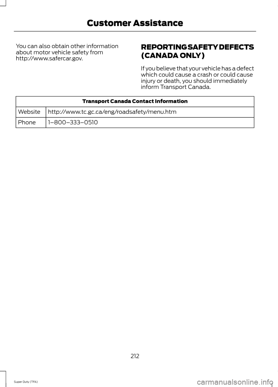 FORD SUPER DUTY 2014 3.G Owners Manual You can also obtain other information
about motor vehicle safety from
http://www.safercar.gov.
REPORTING SAFETY DEFECTS
(CANADA ONLY)
If you believe that your vehicle has a defect
which could cause a 