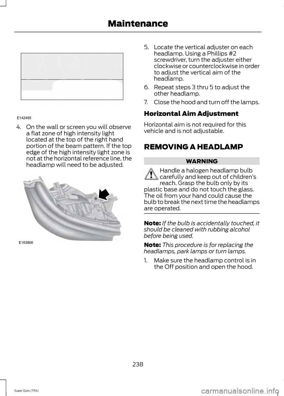 FORD SUPER DUTY 2014 3.G Owners Manual 4. On the wall or screen you will observe
a flat zone of high intensity light
located at the top of the right hand
portion of the beam pattern. If the top
edge of the high intensity light zone is
not 