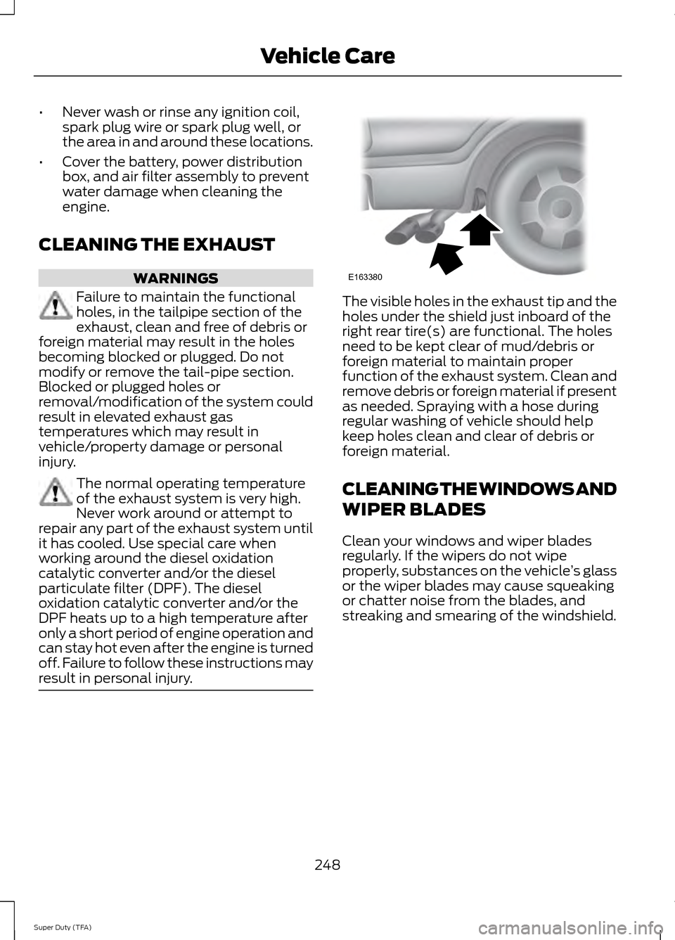 FORD SUPER DUTY 2014 3.G Owners Manual •
Never wash or rinse any ignition coil,
spark plug wire or spark plug well, or
the area in and around these locations.
• Cover the battery, power distribution
box, and air filter assembly to prev