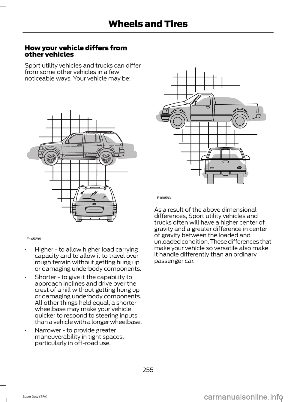 FORD SUPER DUTY 2014 3.G Owners Manual How your vehicle differs from
other vehicles
Sport utility vehicles and trucks can differ
from some other vehicles in a few
noticeable ways. Your vehicle may be:
•
Higher - to allow higher load carr