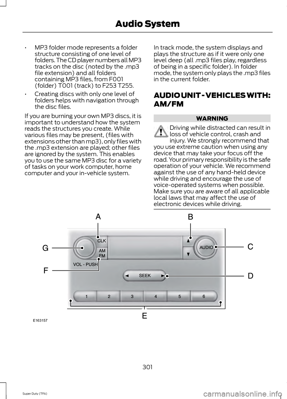 FORD SUPER DUTY 2014 3.G Owners Manual •
MP3 folder mode represents a folder
structure consisting of one level of
folders. The CD player numbers all MP3
tracks on the disc (noted by the .mp3
file extension) and all folders
containing MP3