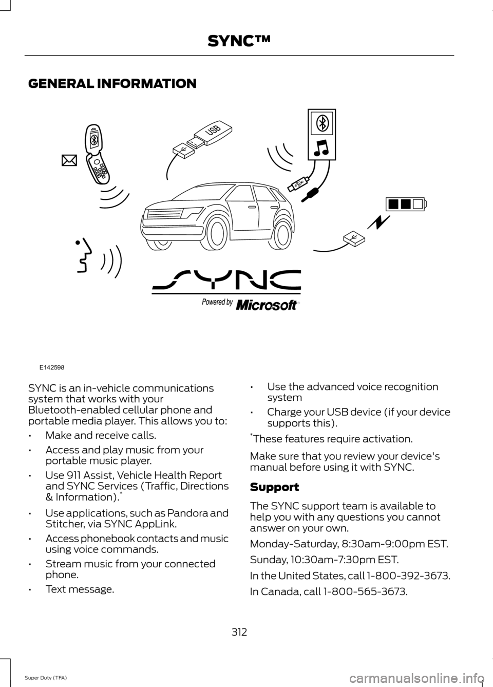 FORD SUPER DUTY 2014 3.G Owners Manual GENERAL INFORMATION
SYNC is an in-vehicle communications
system that works with your
Bluetooth-enabled cellular phone and
portable media player. This allows you to:
•
Make and receive calls.
• Acc