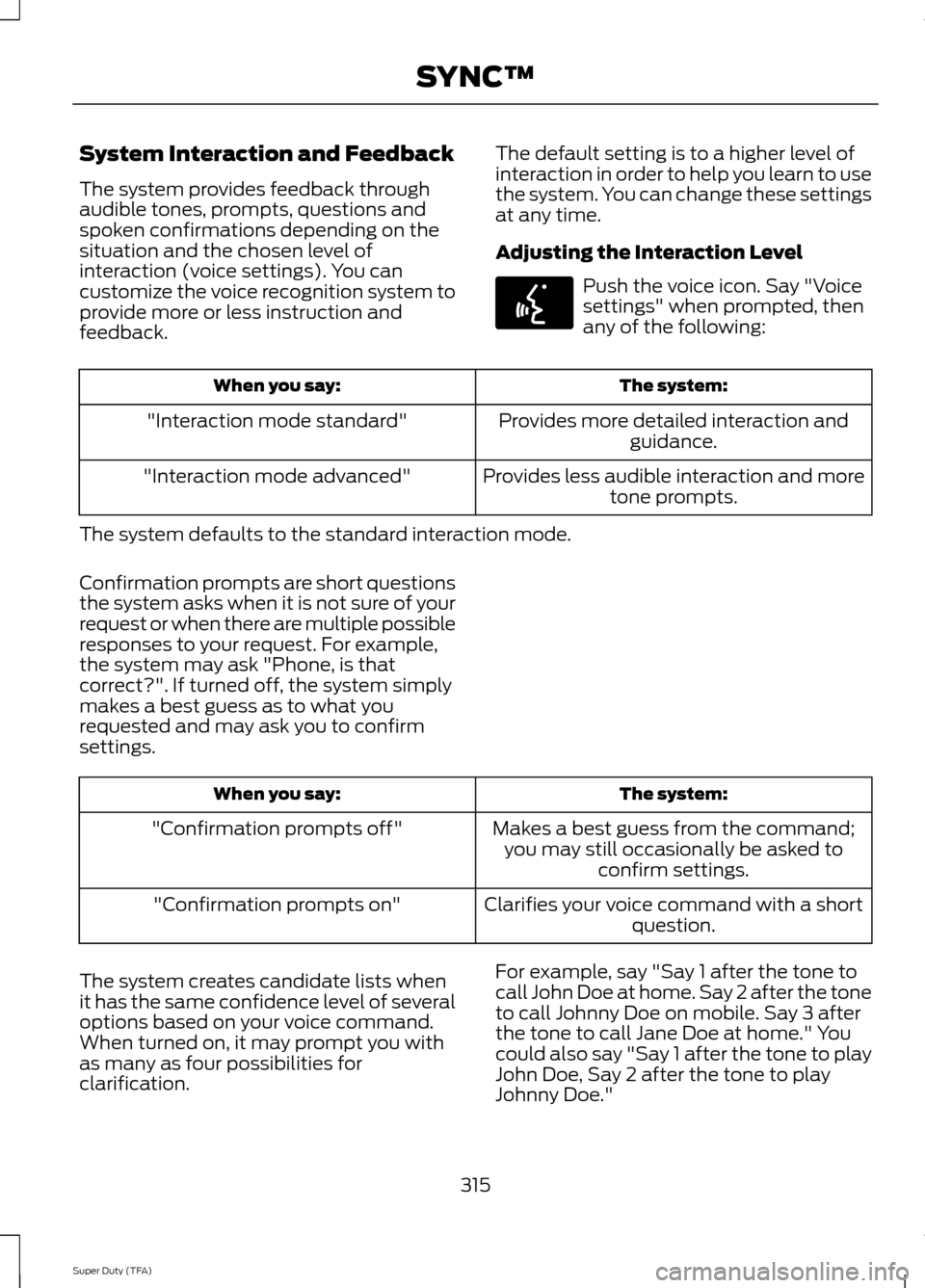 FORD SUPER DUTY 2014 3.G Owners Manual System Interaction and Feedback
The system provides feedback through
audible tones, prompts, questions and
spoken confirmations depending on the
situation and the chosen level of
interaction (voice se