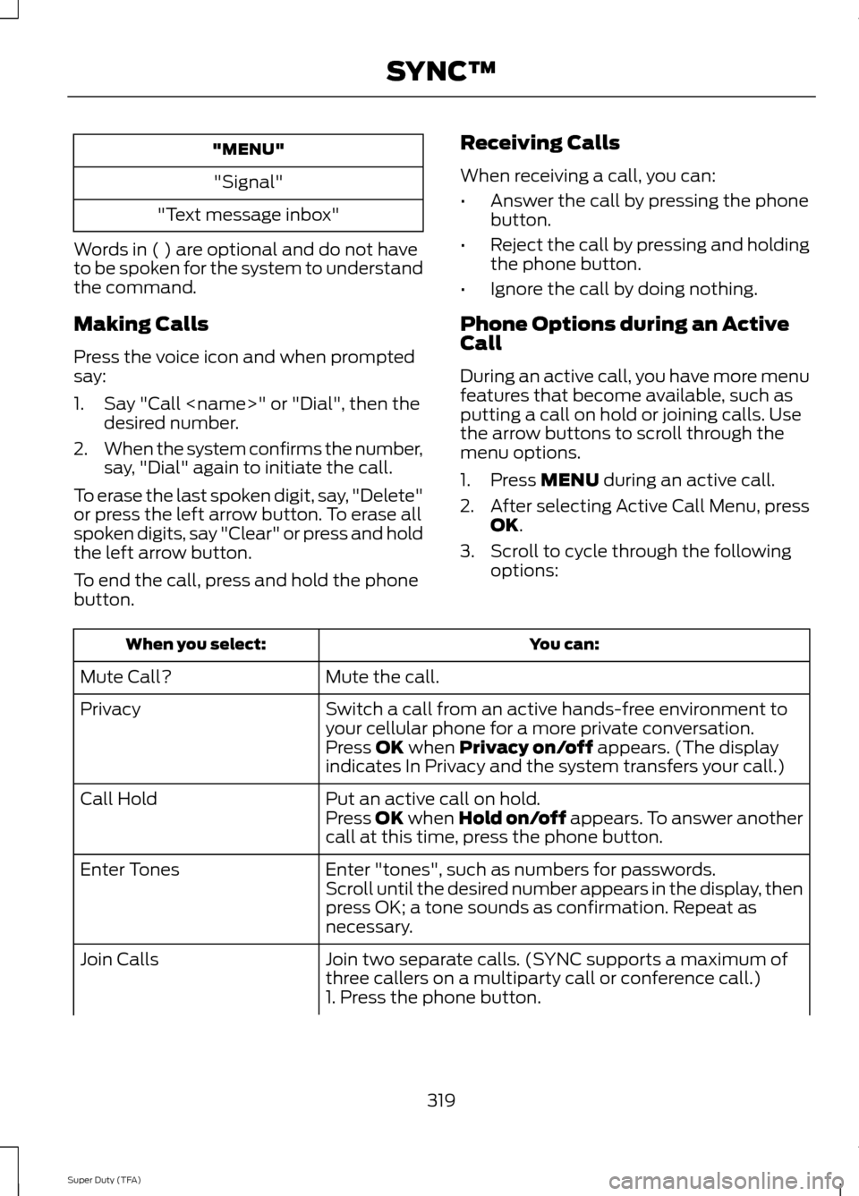 FORD SUPER DUTY 2014 3.G Owners Manual "MENU"
"Signal"
"Text message inbox"
Words in ( ) are optional and do not have
to be spoken for the system to understand
the command.
Making Calls
Press the voice icon and when prompted
say:
1. Say "C
