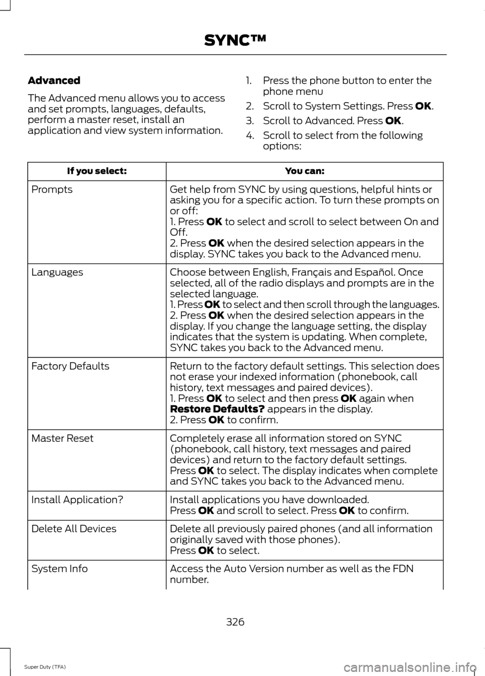 FORD SUPER DUTY 2014 3.G Owners Manual Advanced
The Advanced menu allows you to access
and set prompts, languages, defaults,
perform a master reset, install an
application and view system information.
1. Press the phone button to enter the