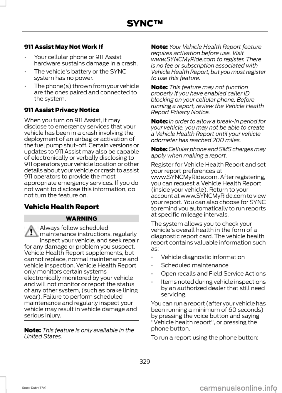 FORD SUPER DUTY 2014 3.G Owners Manual 911 Assist May Not Work If
•
Your cellular phone or 911 Assist
hardware sustains damage in a crash.
• The vehicles battery or the SYNC
system has no power.
• The phone(s) thrown from your vehic