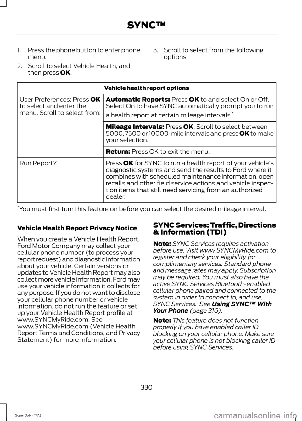 FORD SUPER DUTY 2014 3.G Owners Manual 1.
Press the phone button to enter phone
menu.
2. Scroll to select Vehicle Health, and then press OK. 3. Scroll to select from the following
options: Vehicle health report options
Automatic Reports:
 