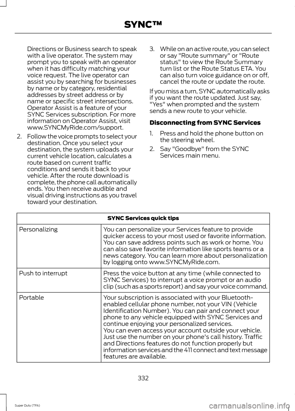 FORD SUPER DUTY 2014 3.G Owners Manual Directions or Business search to speak
with a live operator. The system may
prompt you to speak with an operator
when it has difficulty matching your
voice request. The live operator can
assist you by