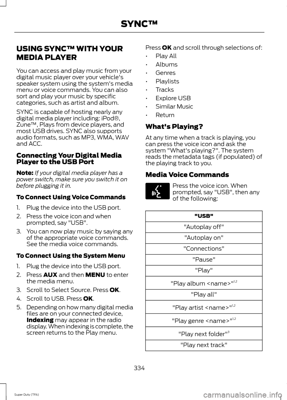 FORD SUPER DUTY 2014 3.G Owners Manual USING SYNC™ WITH YOUR
MEDIA PLAYER
You can access and play music from your
digital music player over your vehicles
speaker system using the systems media
menu or voice commands. You can also
sort 