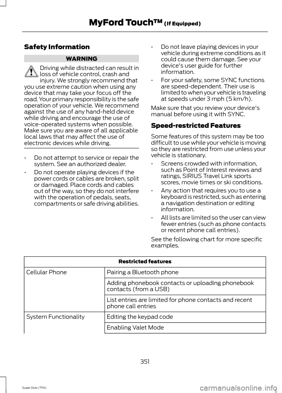 FORD SUPER DUTY 2014 3.G Owners Manual Safety Information
WARNING
Driving while distracted can result in
loss of vehicle control, crash and
injury. We strongly recommend that
you use extreme caution when using any
device that may take your