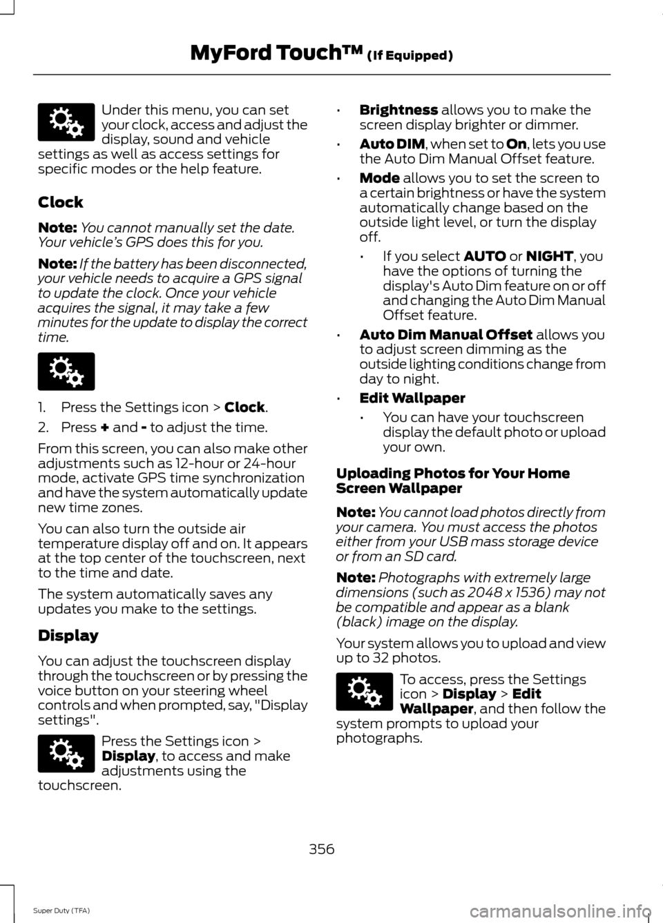 FORD SUPER DUTY 2014 3.G Owners Manual Under this menu, you can set
your clock, access and adjust the
display, sound and vehicle
settings as well as access settings for
specific modes or the help feature.
Clock
Note: You cannot manually se