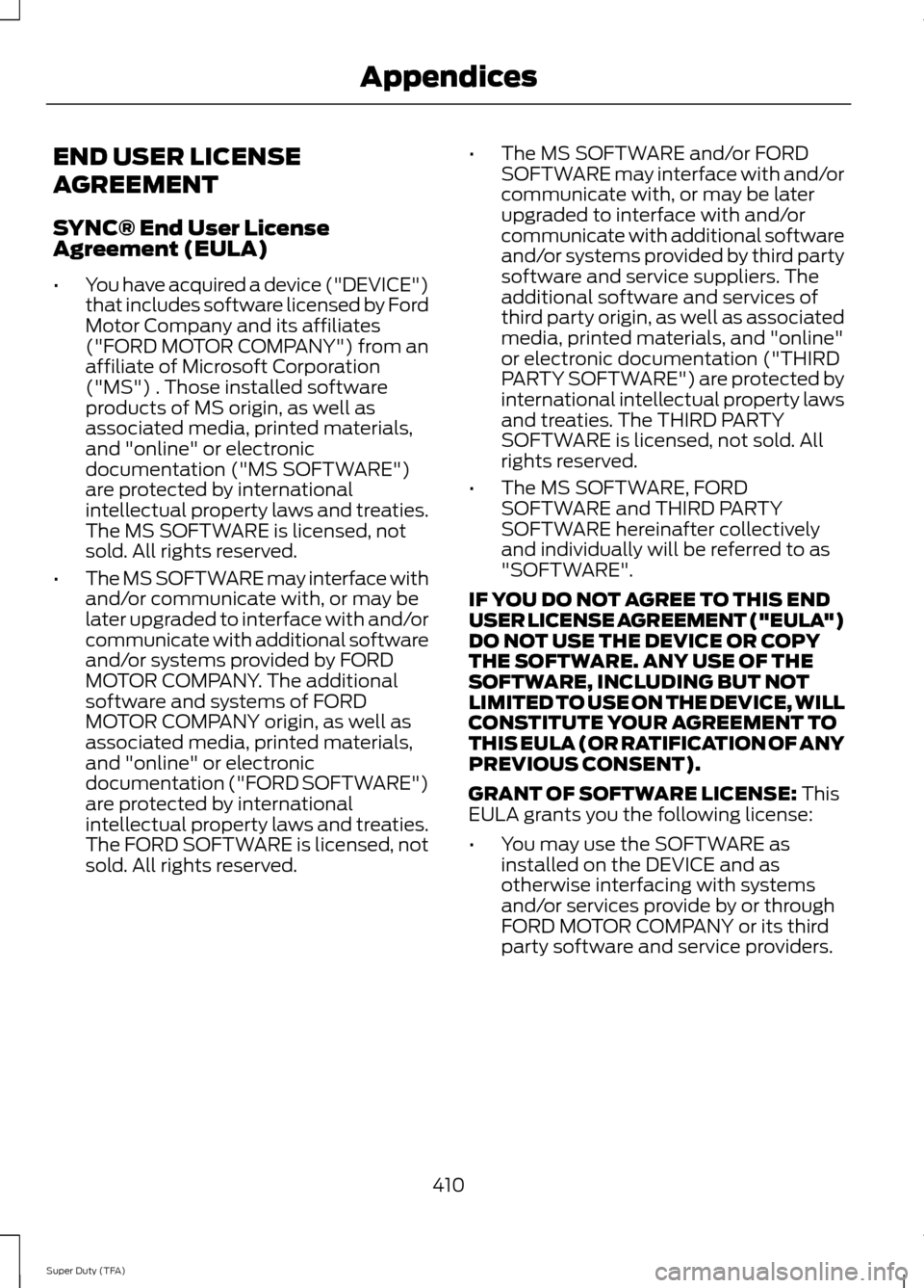 FORD SUPER DUTY 2014 3.G Owners Manual END USER LICENSE
AGREEMENT
SYNC® End User License
Agreement (EULA)
•
You have acquired a device ("DEVICE")
that includes software licensed by Ford
Motor Company and its affiliates
("FORD MOTOR COMP