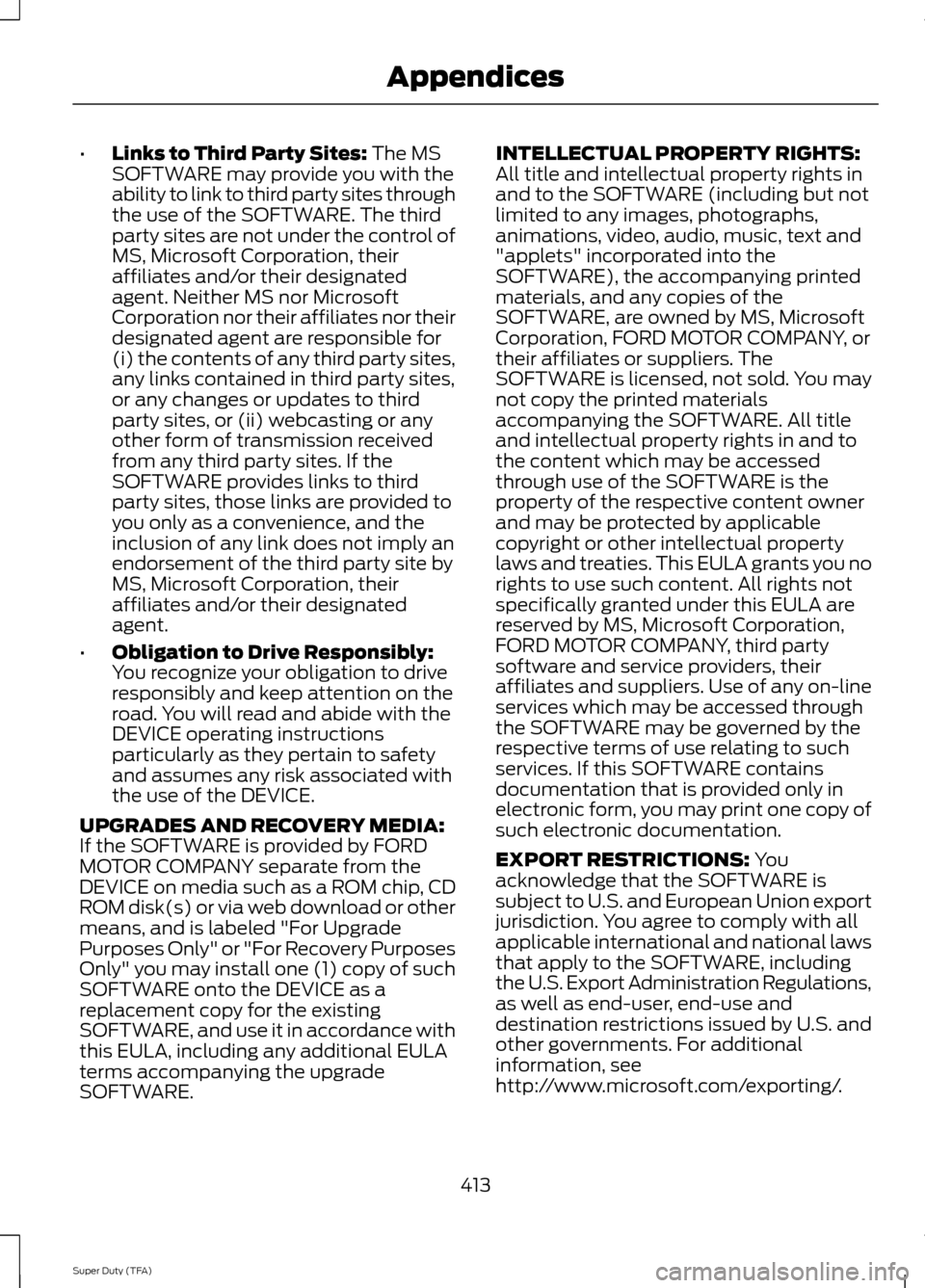 FORD SUPER DUTY 2014 3.G Owners Manual •
Links to Third Party Sites: The MS
SOFTWARE may provide you with the
ability to link to third party sites through
the use of the SOFTWARE. The third
party sites are not under the control of
MS, Mi