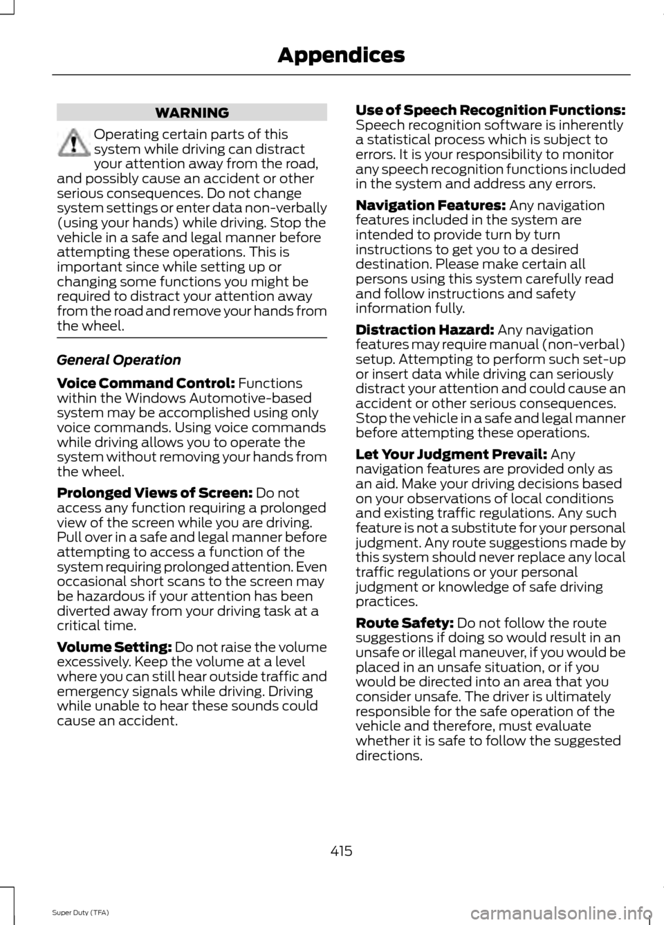FORD SUPER DUTY 2014 3.G Owners Manual WARNING
Operating certain parts of this
system while driving can distract
your attention away from the road,
and possibly cause an accident or other
serious consequences. Do not change
system settings