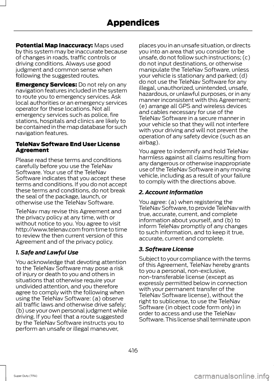 FORD SUPER DUTY 2014 3.G Owners Manual Potential Map Inaccuracy: Maps used
by this system may be inaccurate because
of changes in roads, traffic controls or
driving conditions. Always use good
judgment and common sense when
following the s