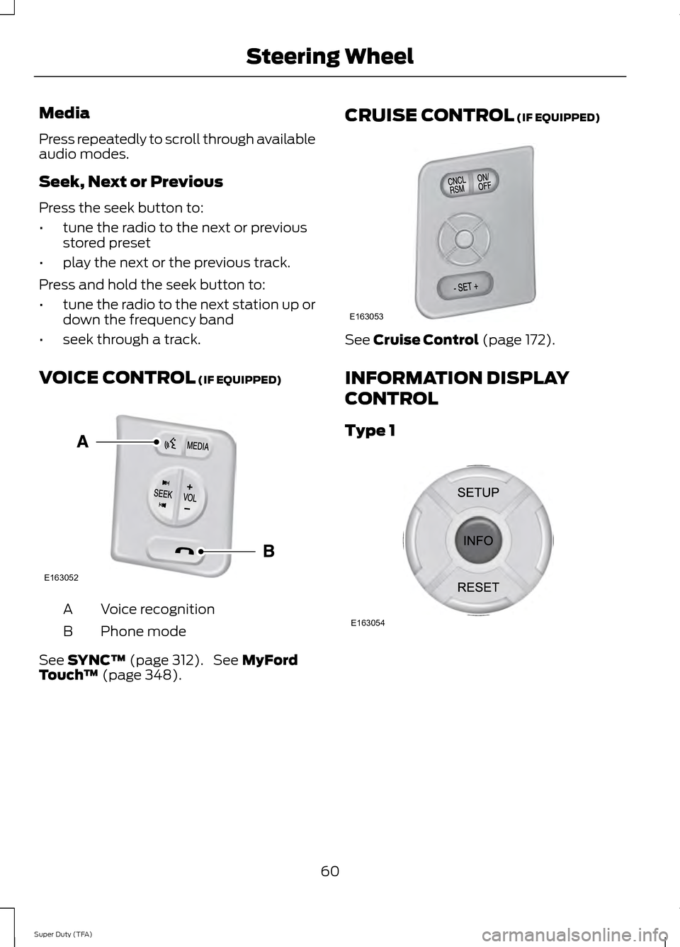 FORD SUPER DUTY 2014 3.G Owners Manual Media
Press repeatedly to scroll through available
audio modes.
Seek, Next or Previous
Press the seek button to:
•
tune the radio to the next or previous
stored preset
• play the next or the previ