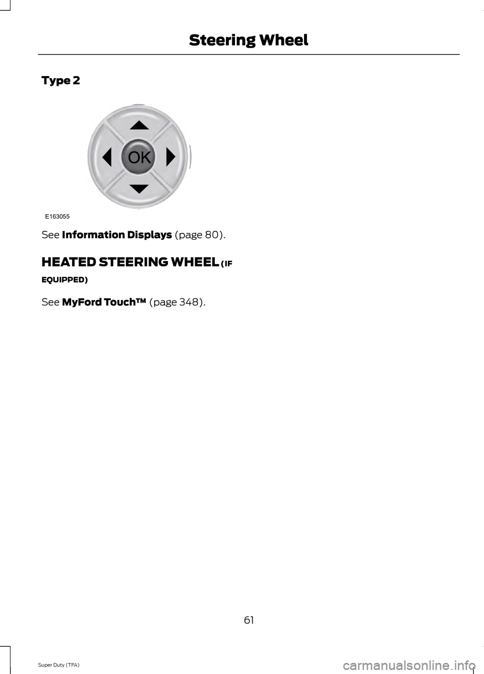 FORD SUPER DUTY 2014 3.G Owners Manual Type 2
See Information Displays (page 80).
HEATED STEERING WHEEL
 (IF
EQUIPPED)
See 
MyFord Touch ™ (page 348).
61
Super Duty (TFA) Steering WheelE163055  