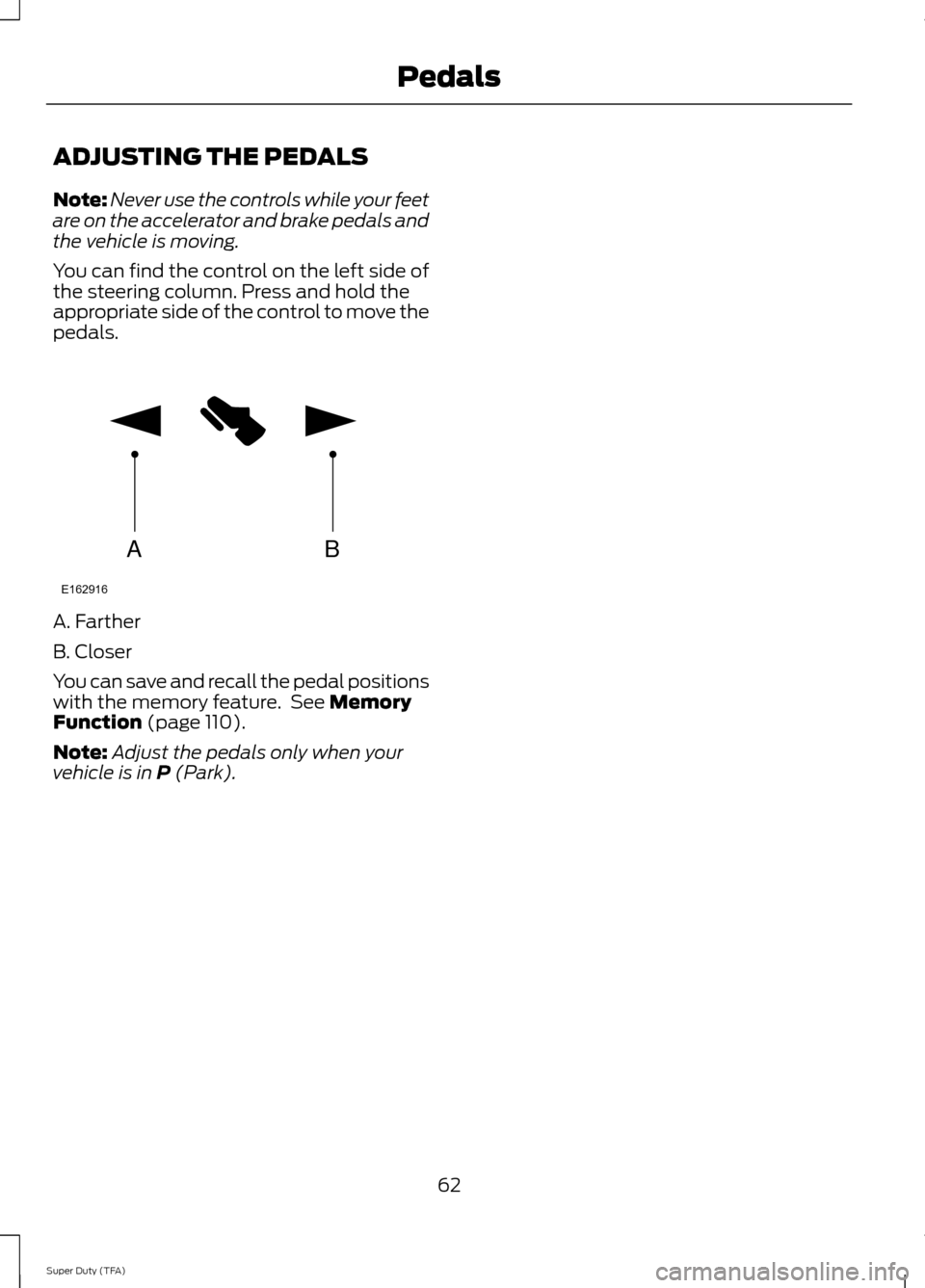 FORD SUPER DUTY 2014 3.G Owners Manual ADJUSTING THE PEDALS
Note:
Never use the controls while your feet
are on the accelerator and brake pedals and
the vehicle is moving.
You can find the control on the left side of
the steering column. P
