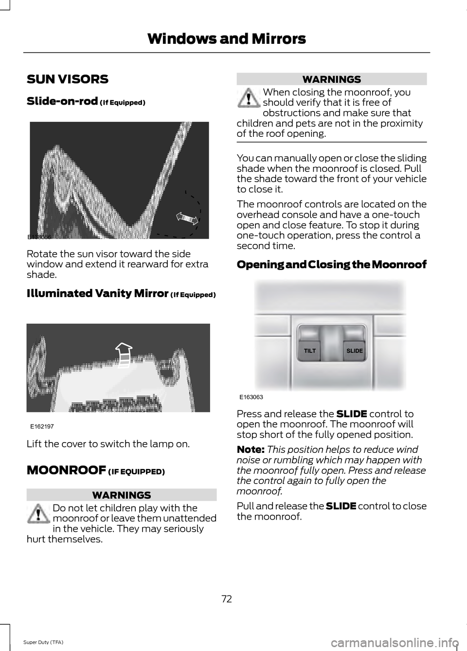 FORD SUPER DUTY 2014 3.G Owners Manual SUN VISORS
Slide-on-rod (If Equipped)
Rotate the sun visor toward the side
window and extend it rearward for extra
shade.
Illuminated Vanity Mirror
 (If Equipped)
Lift the cover to switch the lamp on.