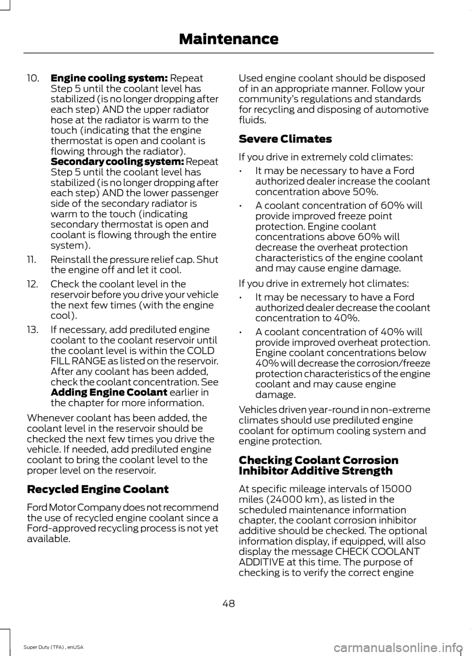 FORD SUPER DUTY 2015 3.G Diesel Supplement Manual 10.
Engine cooling system: Repeat
Step 5 until the coolant level has
stabilized (is no longer dropping after
each step) AND the upper radiator
hose at the radiator is warm to the
touch (indicating tha