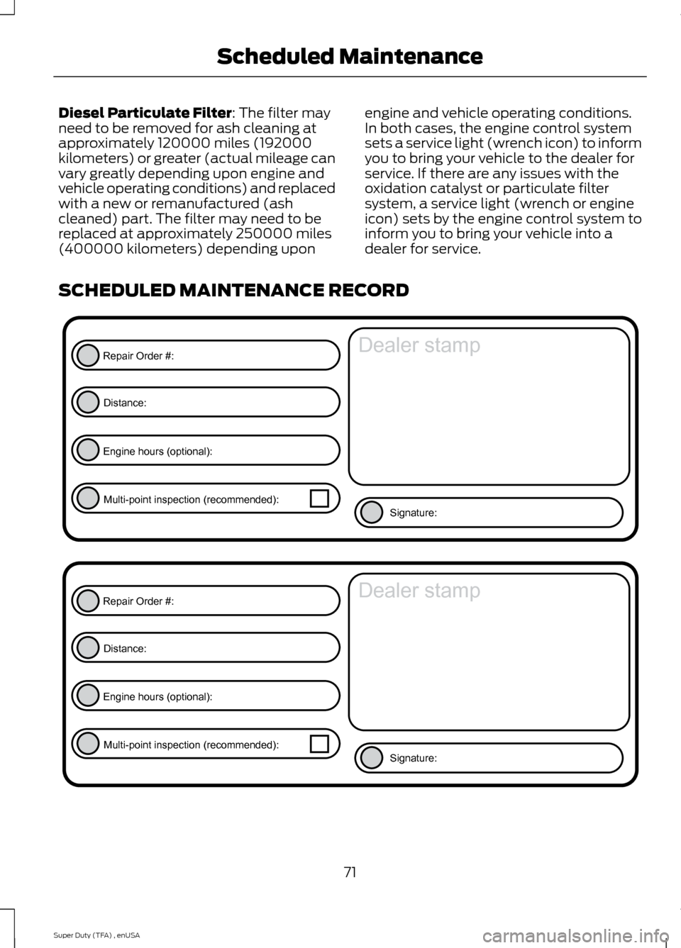 FORD SUPER DUTY 2015 3.G Diesel Supplement Manual Diesel Particulate Filter: The filter may
need to be removed for ash cleaning at
approximately 120000 miles (192000
kilometers) or greater (actual mileage can
vary greatly depending upon engine and
ve FORD SUPER DUTY 2015 3.G Diesel Supplement Manual Diesel Particulate Filter: The filter may
need to be removed for ash cleaning at
approximately 120000 miles (192000
kilometers) or greater (actual mileage can
vary greatly depending upon engine and
ve