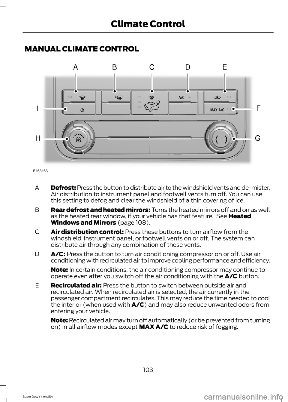 FORD SUPER DUTY 2015 3.G Owners Manual MANUAL CLIMATE CONTROL
Defrost: Press the button to distribute air to the windshield vents and de-mister.Air distribution to instrument panel and footwell vents turn off. You can usethis setting to de FORD SUPER DUTY 2015 3.G Owners Manual MANUAL CLIMATE CONTROL
Defrost: Press the button to distribute air to the windshield vents and de-mister.Air distribution to instrument panel and footwell vents turn off. You can usethis setting to de