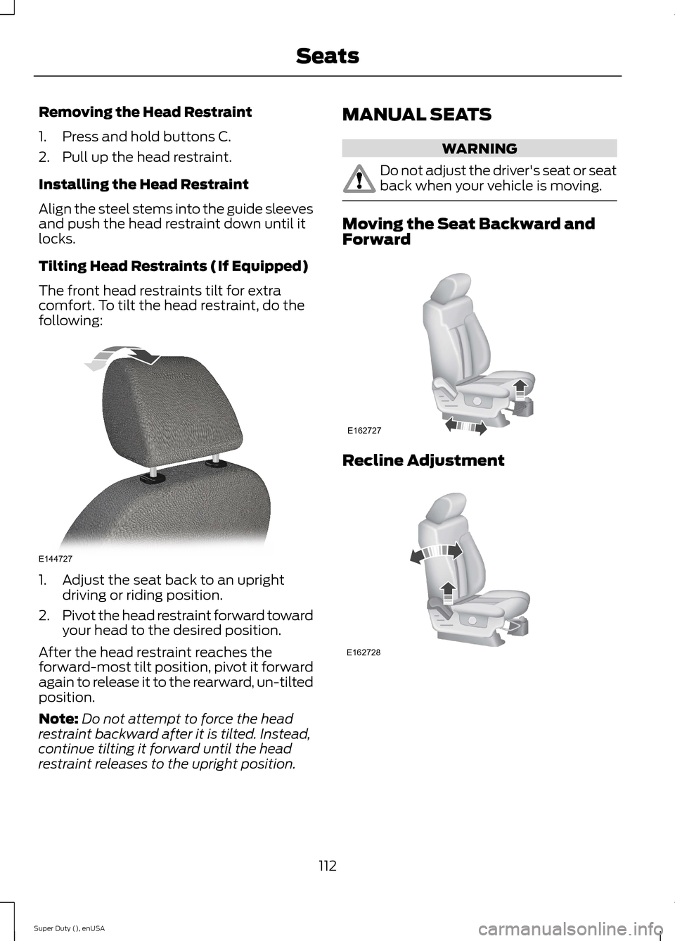 FORD SUPER DUTY 2015 3.G Owners Manual Removing the Head Restraint
1.Press and hold buttons C.
2.Pull up the head restraint.
Installing the Head Restraint
Align the steel stems into the guide sleevesand push the head restraint down until i FORD SUPER DUTY 2015 3.G Owners Manual Removing the Head Restraint
1.Press and hold buttons C.
2.Pull up the head restraint.
Installing the Head Restraint
Align the steel stems into the guide sleevesand push the head restraint down until i