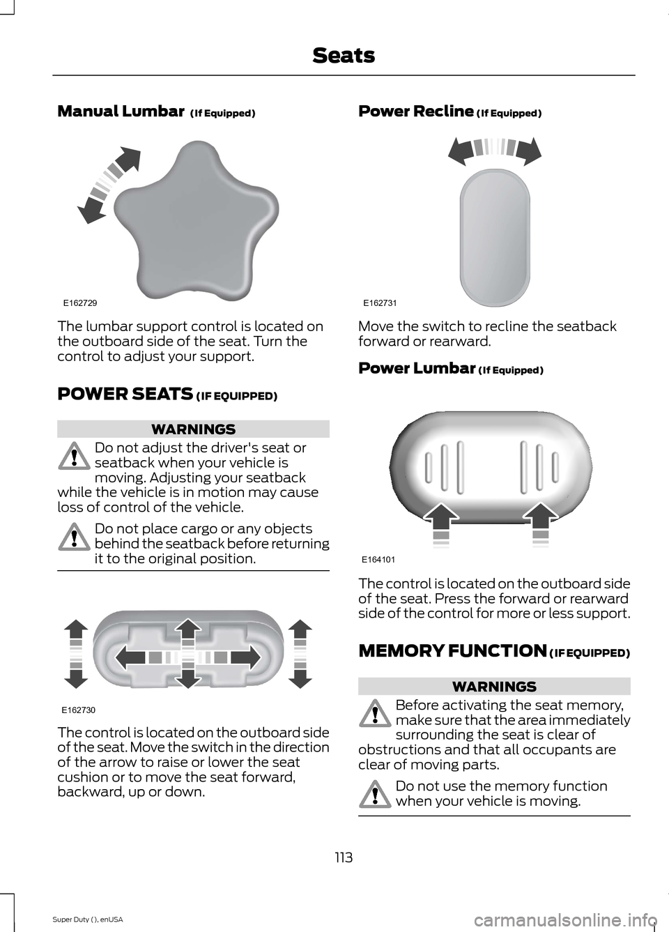 FORD SUPER DUTY 2015 3.G Owners Manual Manual Lumbar (If Equipped)
The lumbar support control is located onthe outboard side of the seat. Turn thecontrol to adjust your support.
POWER SEATS (IF EQUIPPED)
WARNINGS
Do not adjust the driver FORD SUPER DUTY 2015 3.G Owners Manual Manual Lumbar (If Equipped)
The lumbar support control is located onthe outboard side of the seat. Turn thecontrol to adjust your support.
POWER SEATS (IF EQUIPPED)
WARNINGS
Do not adjust the driver