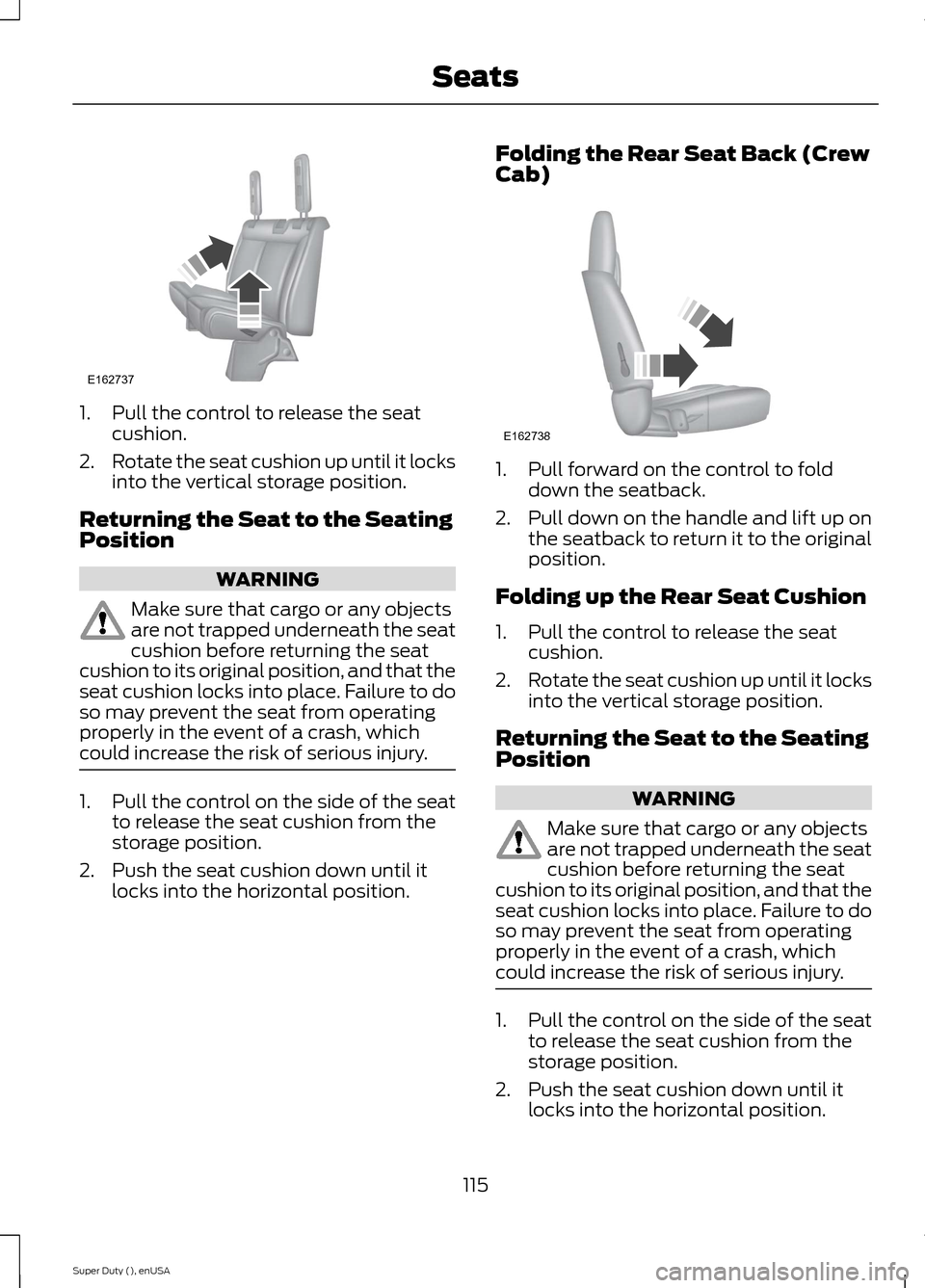 FORD SUPER DUTY 2015 3.G Owners Manual 1.Pull the control to release the seatcushion.
2.Rotate the seat cushion up until it locksinto the vertical storage position.
Returning the Seat to the SeatingPosition
WARNING
Make sure that cargo or FORD SUPER DUTY 2015 3.G Owners Manual 1.Pull the control to release the seatcushion.
2.Rotate the seat cushion up until it locksinto the vertical storage position.
Returning the Seat to the SeatingPosition
WARNING
Make sure that cargo or