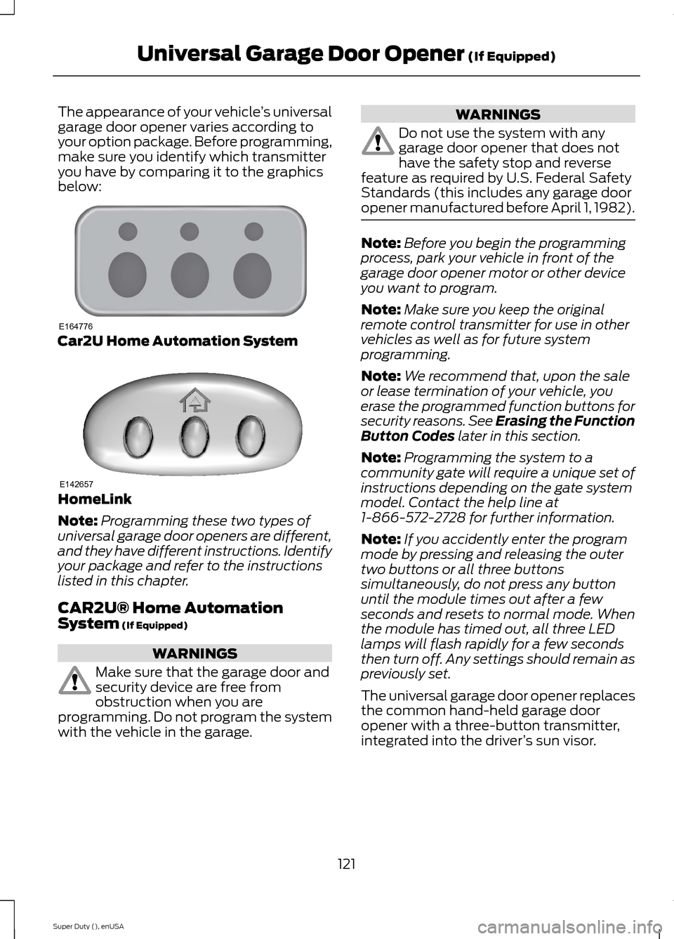 FORD SUPER DUTY 2015 3.G Owners Manual The appearance of your vehicle’s universalgarage door opener varies according toyour option package. Before programming,make sure you identify which transmitteryou have by comparing it to the graphi FORD SUPER DUTY 2015 3.G Owners Manual The appearance of your vehicle’s universalgarage door opener varies according toyour option package. Before programming,make sure you identify which transmitteryou have by comparing it to the graphi
