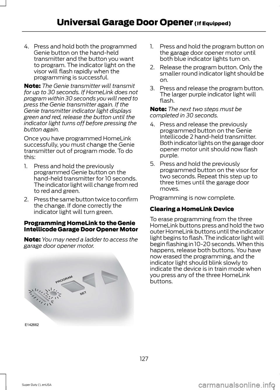 FORD SUPER DUTY 2015 3.G Owners Manual 4.Press and hold both the programmedGenie button on the hand-heldtransmitter and the button you wantto program. The indicator light on thevisor will flash rapidly when theprogramming is successful.
No FORD SUPER DUTY 2015 3.G Owners Manual 4.Press and hold both the programmedGenie button on the hand-heldtransmitter and the button you wantto program. The indicator light on thevisor will flash rapidly when theprogramming is successful.
No