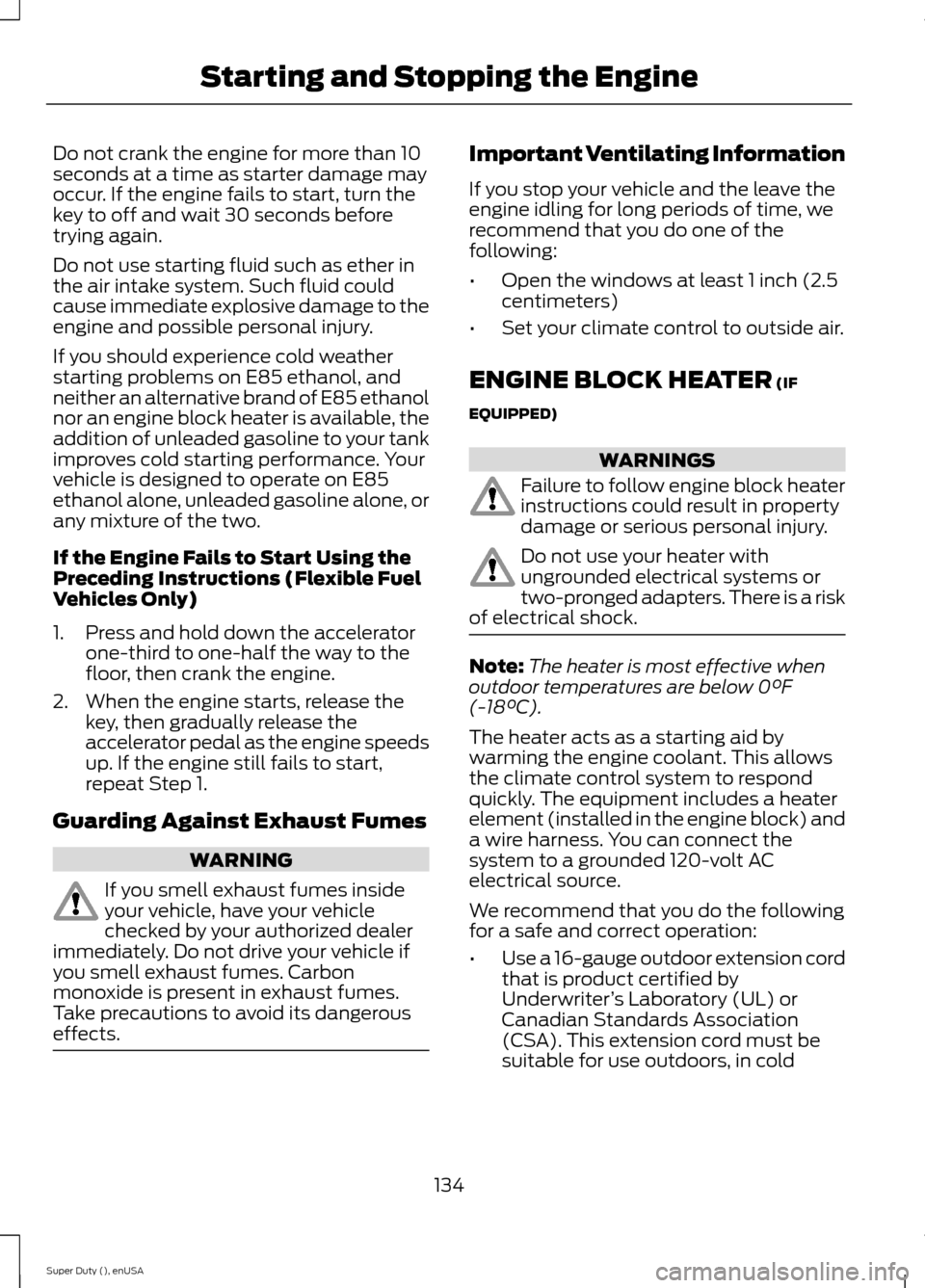 FORD SUPER DUTY 2015 3.G Owners Manual Do not crank the engine for more than 10seconds at a time as starter damage mayoccur. If the engine fails to start, turn thekey to off and wait 30 seconds beforetrying again.
Do not use starting fluid FORD SUPER DUTY 2015 3.G Owners Manual Do not crank the engine for more than 10seconds at a time as starter damage mayoccur. If the engine fails to start, turn thekey to off and wait 30 seconds beforetrying again.
Do not use starting fluid