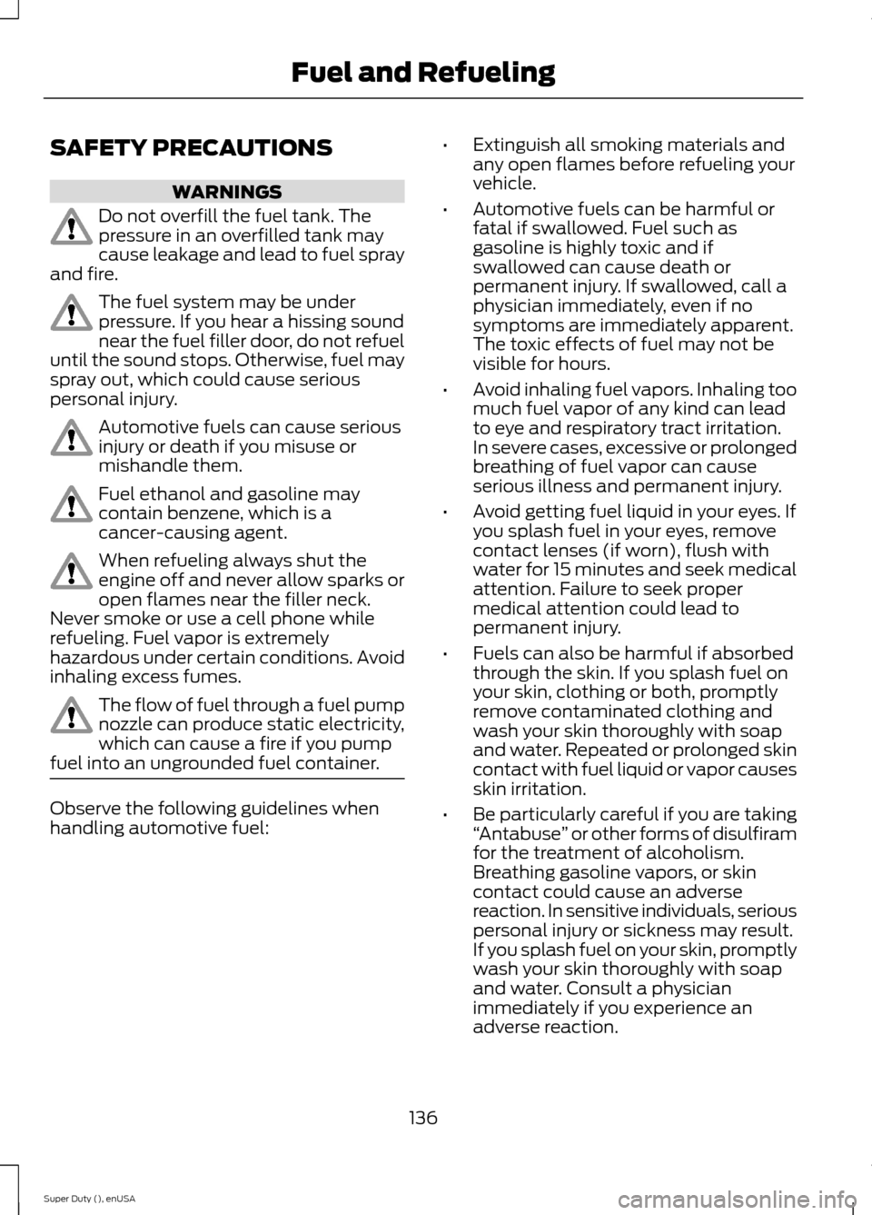 FORD SUPER DUTY 2015 3.G Owners Manual SAFETY PRECAUTIONS
WARNINGS
Do not overfill the fuel tank. Thepressure in an overfilled tank maycause leakage and lead to fuel sprayand fire.
The fuel system may be underpressure. If you hear a hissin FORD SUPER DUTY 2015 3.G Owners Manual SAFETY PRECAUTIONS
WARNINGS
Do not overfill the fuel tank. Thepressure in an overfilled tank maycause leakage and lead to fuel sprayand fire.
The fuel system may be underpressure. If you hear a hissin