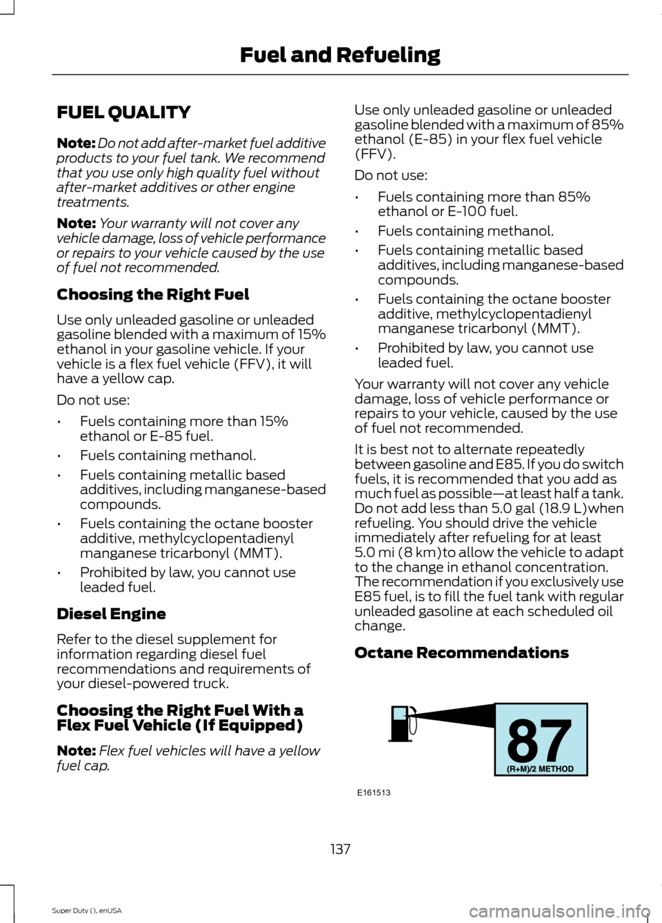 FORD SUPER DUTY 2015 3.G Owners Manual FUEL QUALITY
Note:Do not add after-market fuel additiveproducts to your fuel tank. We recommendthat you use only high quality fuel withoutafter-market additives or other enginetreatments.
Note:Your wa FORD SUPER DUTY 2015 3.G Owners Manual FUEL QUALITY
Note:Do not add after-market fuel additiveproducts to your fuel tank. We recommendthat you use only high quality fuel withoutafter-market additives or other enginetreatments.
Note:Your wa