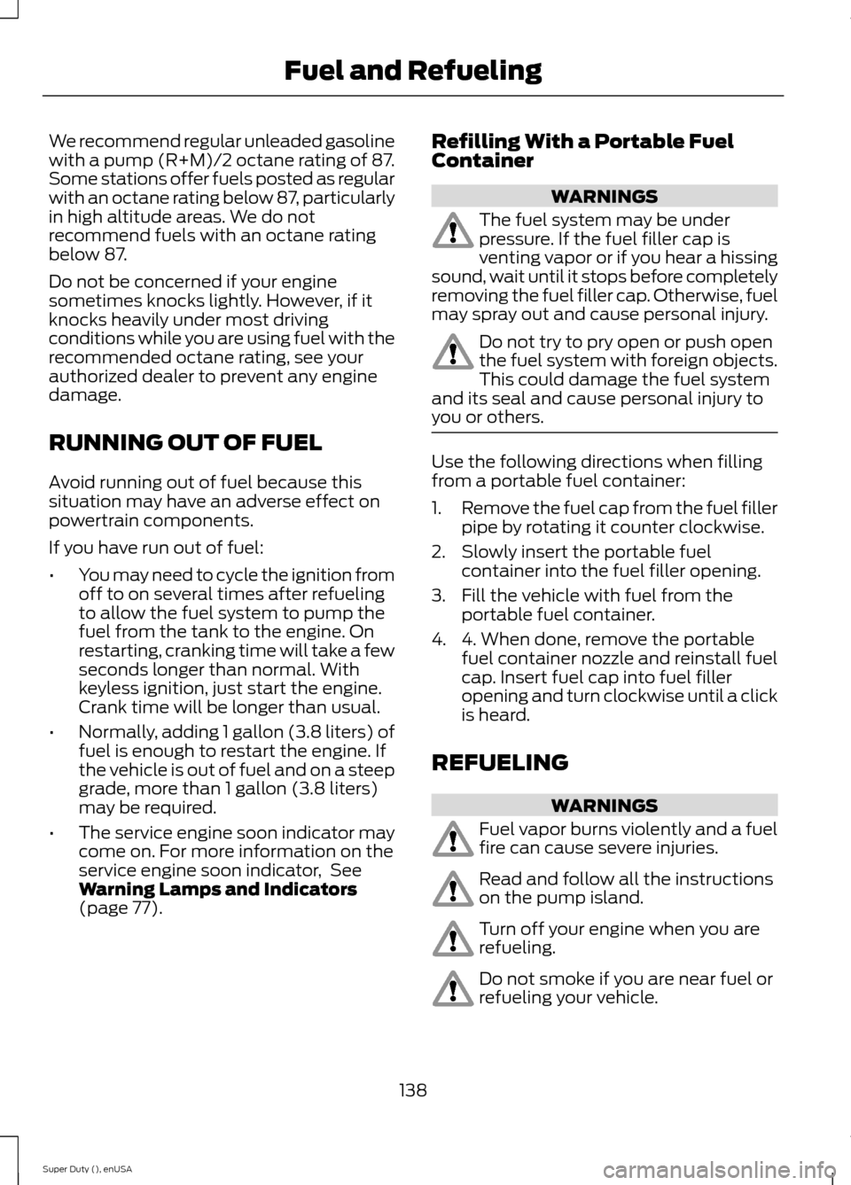 FORD SUPER DUTY 2015 3.G Owners Manual We recommend regular unleaded gasolinewith a pump (R+M)/2 octane rating of 87.Some stations offer fuels posted as regularwith an octane rating below 87, particularlyin high altitude areas. We do notre