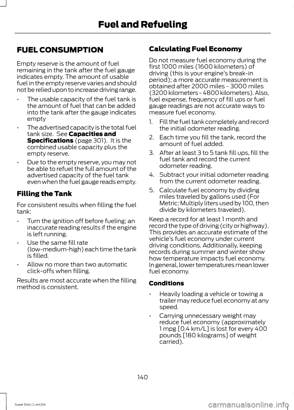 FORD SUPER DUTY 2015 3.G Owners Manual FUEL CONSUMPTION
Empty reserve is the amount of fuelremaining in the tank after the fuel gaugeindicates empty. The amount of usablefuel in the empty reserve varies and shouldnot be relied upon to incr FORD SUPER DUTY 2015 3.G Owners Manual FUEL CONSUMPTION
Empty reserve is the amount of fuelremaining in the tank after the fuel gaugeindicates empty. The amount of usablefuel in the empty reserve varies and shouldnot be relied upon to incr