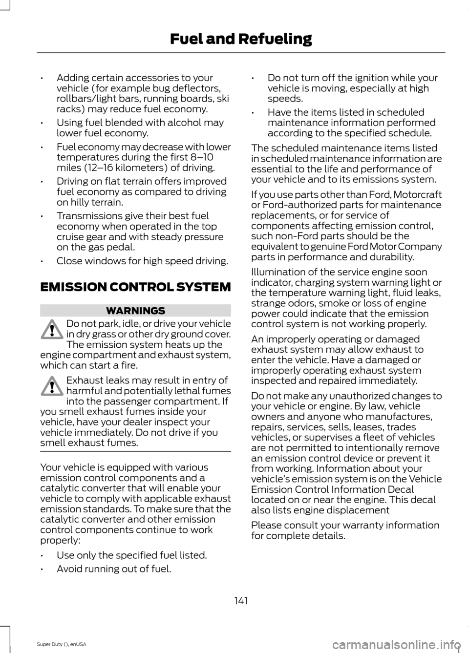 FORD SUPER DUTY 2015 3.G Owners Manual •Adding certain accessories to yourvehicle (for example bug deflectors,rollbars/light bars, running boards, skiracks) may reduce fuel economy.
•Using fuel blended with alcohol maylower fuel econom FORD SUPER DUTY 2015 3.G Owners Manual •Adding certain accessories to yourvehicle (for example bug deflectors,rollbars/light bars, running boards, skiracks) may reduce fuel economy.
•Using fuel blended with alcohol maylower fuel econom