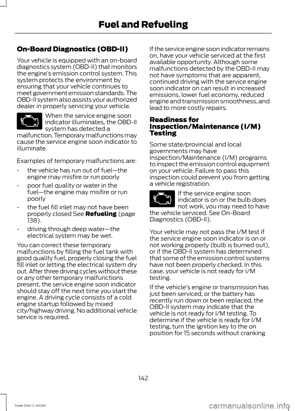 FORD SUPER DUTY 2015 3.G Owners Manual On-Board Diagnostics (OBD-II)
Your vehicle is equipped with an on-boarddiagnostics system (OBD-II) that monitorsthe engine’s emission control system. Thissystem protects the environment byensuring t FORD SUPER DUTY 2015 3.G Owners Manual On-Board Diagnostics (OBD-II)
Your vehicle is equipped with an on-boarddiagnostics system (OBD-II) that monitorsthe engine’s emission control system. Thissystem protects the environment byensuring t