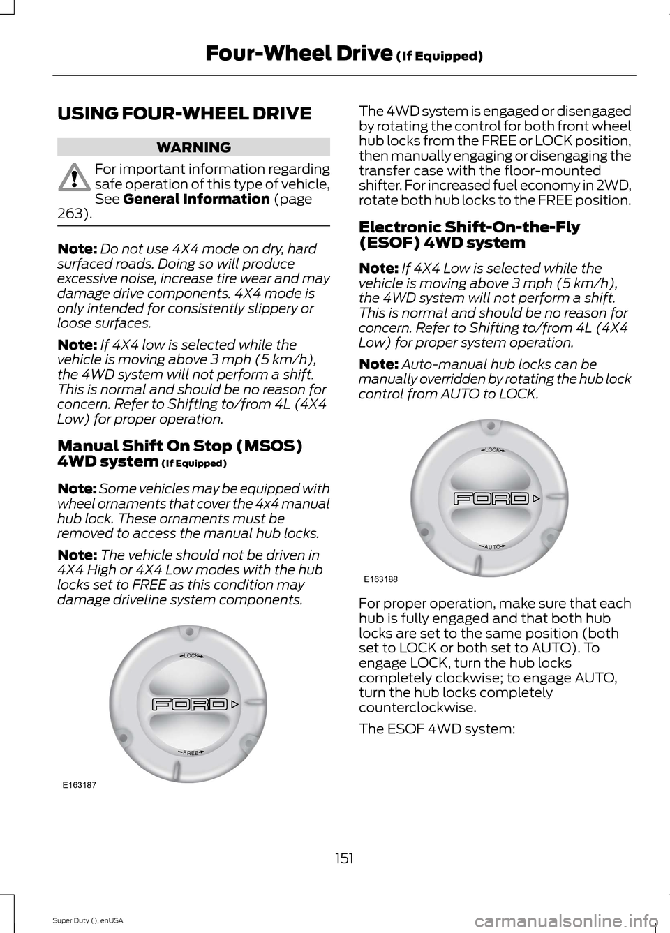 FORD SUPER DUTY 2015 3.G Owners Manual USING FOUR-WHEEL DRIVE
WARNING
For important information regardingsafe operation of this type of vehicle,See General Information (page263).
Note:Do not use 4X4 mode on dry, hardsurfaced roads. Doing s FORD SUPER DUTY 2015 3.G Owners Manual USING FOUR-WHEEL DRIVE
WARNING
For important information regardingsafe operation of this type of vehicle,See General Information (page263).
Note:Do not use 4X4 mode on dry, hardsurfaced roads. Doing s