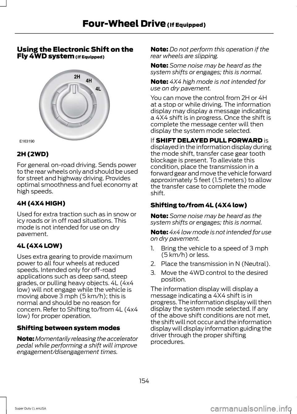 FORD SUPER DUTY 2015 3.G Owners Manual Using the Electronic Shift on theFly 4WD system (If Equipped)
2H (2WD)
For general on-road driving. Sends powerto the rear wheels only and should be usedfor street and highway driving. Providesoptimal FORD SUPER DUTY 2015 3.G Owners Manual Using the Electronic Shift on theFly 4WD system (If Equipped)
2H (2WD)
For general on-road driving. Sends powerto the rear wheels only and should be usedfor street and highway driving. Providesoptimal