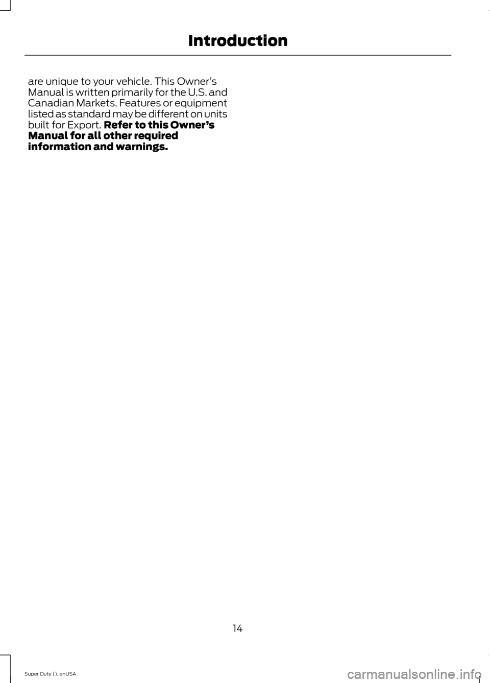 FORD SUPER DUTY 2015 3.G Owners Manual are unique to your vehicle. This Owner’sManual is written primarily for the U.S. andCanadian Markets. Features or equipmentlisted as standard may be different on unitsbuilt for Export.Refer to this 