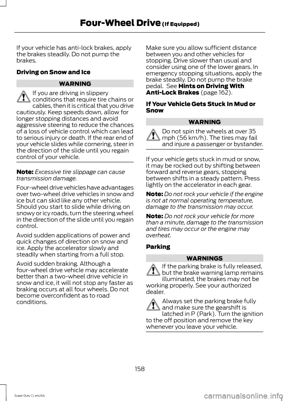 FORD SUPER DUTY 2015 3.G Owners Manual If your vehicle has anti-lock brakes, applythe brakes steadily. Do not pump thebrakes.
Driving on Snow and Ice
WARNING
If you are driving in slipperyconditions that require tire chains orcables, then FORD SUPER DUTY 2015 3.G Owners Manual If your vehicle has anti-lock brakes, applythe brakes steadily. Do not pump thebrakes.
Driving on Snow and Ice
WARNING
If you are driving in slipperyconditions that require tire chains orcables, then